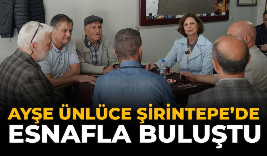 Ayşe Ünlüce Şirintepe'de Esnafla Buluştu