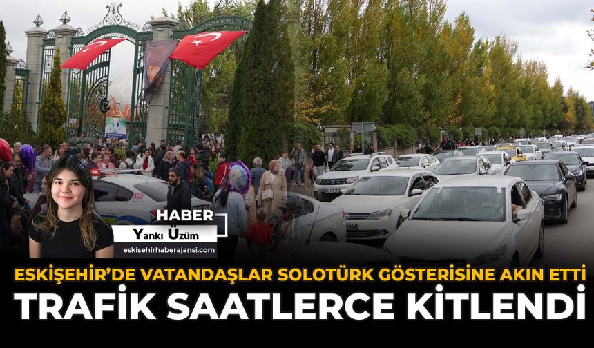Eskişehir’de Vatandaşlar SoloTürk Gösterisine Akın Etti: Trafik Saatlerce Kilitlendi
