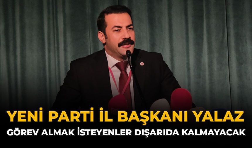 YENİ Parti İl Başkanı Yalaz: “Görev Almak İstenler Dışarıda Kalmayacak”