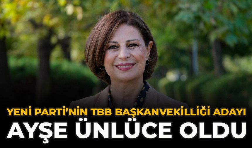 YENİ Parti’nin TBB Başkanvekilliği Adayı Ayşe Ünlüce Oldu