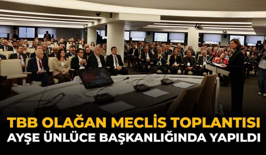 TBB Olağan Meclis Toplantısı Ayşe Ünlüce Başkanlığında Yapıldı