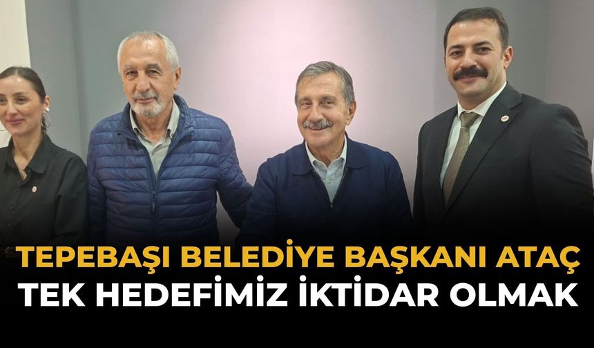 Tepebaşı Belediye Başkanı Ataç: Tek Hedefimiz İktidar Olmak
