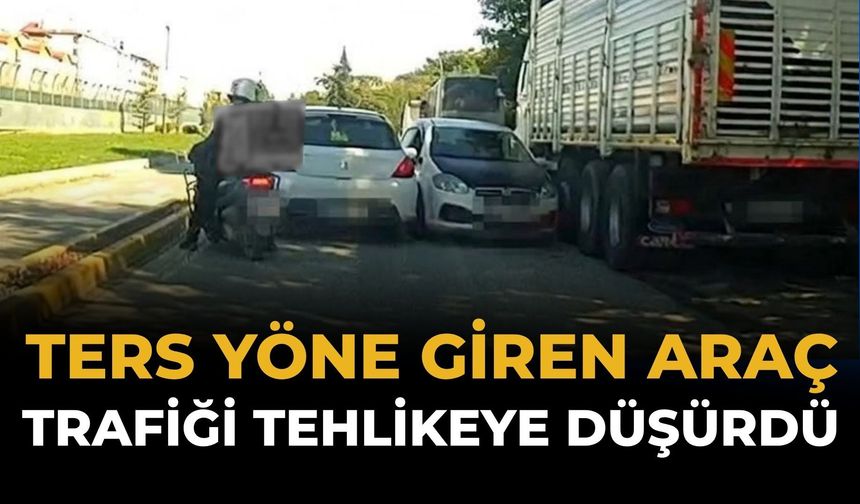 Ters Yöne Giren Araç Trafiği Tehlikeye Düşürdü