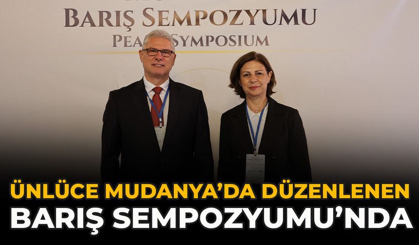 Ünlüce Mudanya’da Düzenlenen Barış Sempozyumu’nda