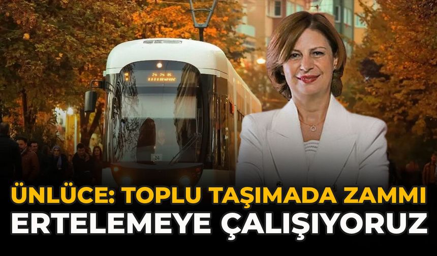 Ünlüce: “Toplu Taşımada Zammı Ertelemeye Çalışıyoruz”