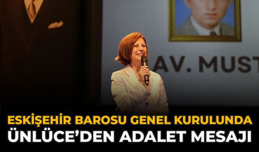 Eskişehir Barosu Genel Kurulunda Ünlüce’den Adalet Mesajı