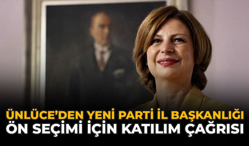 Ünlüce’den YENİ Parti İl Başkanlığı Ön Seçimi İçin Katılım Çağrısı