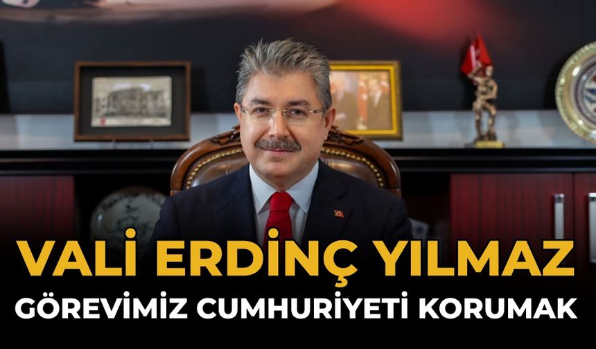 Vali Erdinç Yılmaz: Görevimiz Cumhuriyeti Korumak