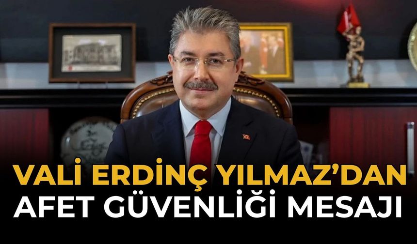 Vali Erdinç Yılmaz’dan Afet Güvenliği Mesajı