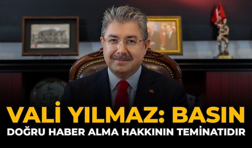 Vali Yılmaz: “Basın, Doğru Haber Alma Hakkının Teminatıdır”