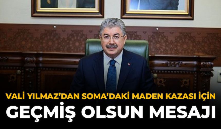 Vali Yılmaz’dan Soma’daki Maden Kazası İçin Geçmiş Olsun Mesajı