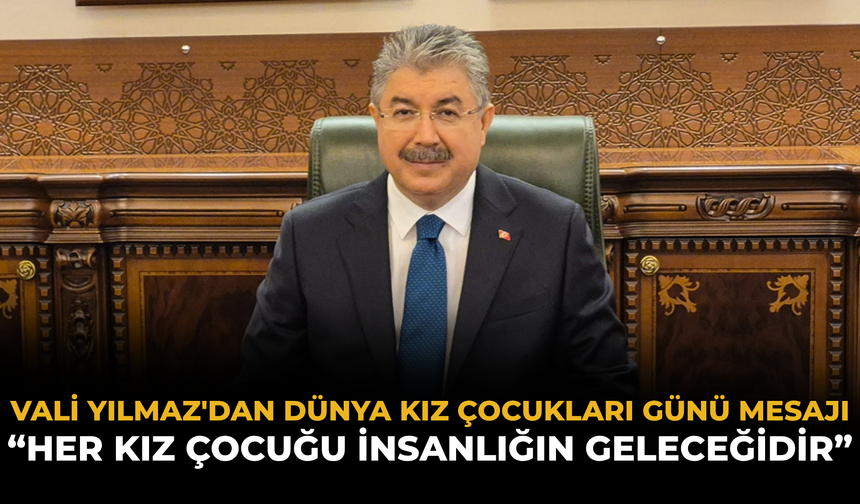 Vali Yılmaz'dan Dünya Kız Çocukları Günü Mesajı: “Her Kız Çocuğu İnsanlığın Geleceğidir”