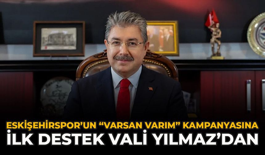 Eskişehirspor’un “VARSAN VARIM” Kampanyasına İlk Destek Vali Yılmaz’dan