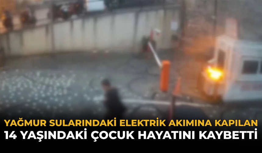 Yağmur Sularındaki Elektrik Akımına Kapılan 14 Yaşındaki Çocuk Hayatını Kaybetti