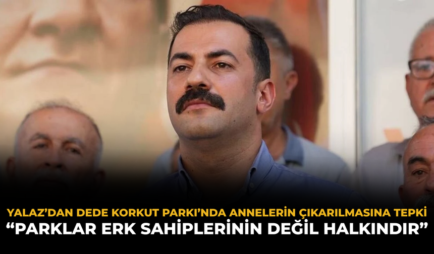 Yalaz’dan Dede Korkut Parkı’nda Annelerin Çıkarılmasına Tepki: “Parklar Erk Sahiplerinin Değil Halkındır”