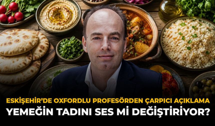 Eskişehir’de Oxfordlu Profesörden Çarpıcı Açıklama: Yemeğin Tadını Ses Mi Değiştiriyor?