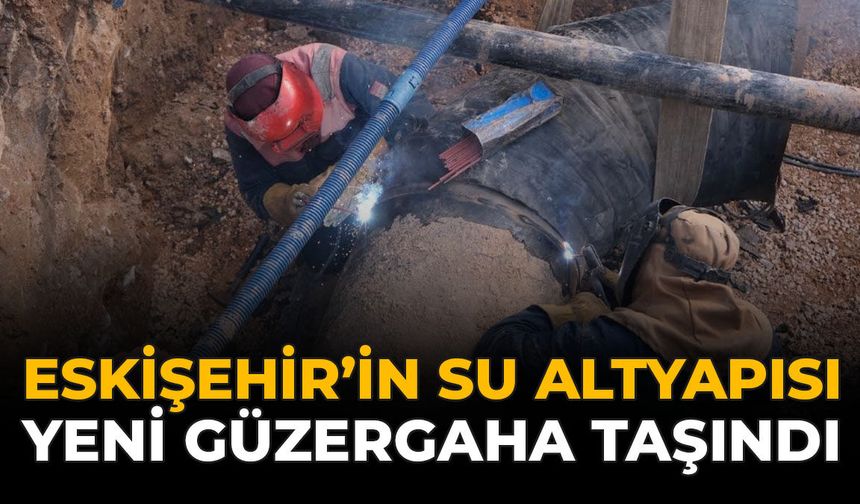 Eskişehir’in Su Altyapısı Yeni Güzergaha Taşındı