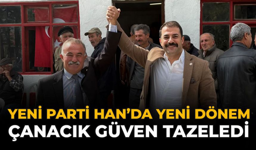 Yeni Parti Han’da Yeni Dönem: Çanacık Güven Tazeledi