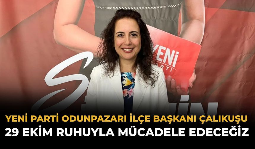 YENİ Parti Odunpazarı İlçe Başkanı Çalıkuşu: 29 Ekim Ruhuyla Mücadele Edeceğiz