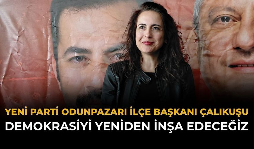 Yeni Parti Odunpazarı İlçe Başkanı Çalıkuşu: Demokrasiyi Yeniden İnşa Edeceğiz