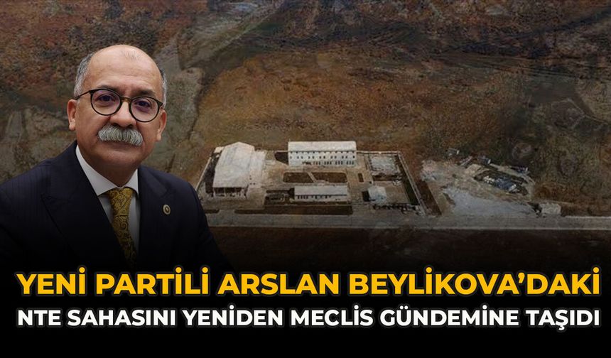 YENİ Partili Arslan Beylikova’daki NTE Sahasını Yeniden Meclis Gündemine Taşıdı