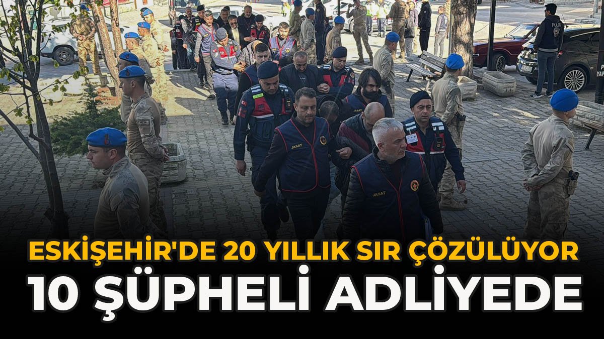 Eskişehir'de 20 Yıllık Sır Çözülüyor: 10 Şüpheli Adliyede