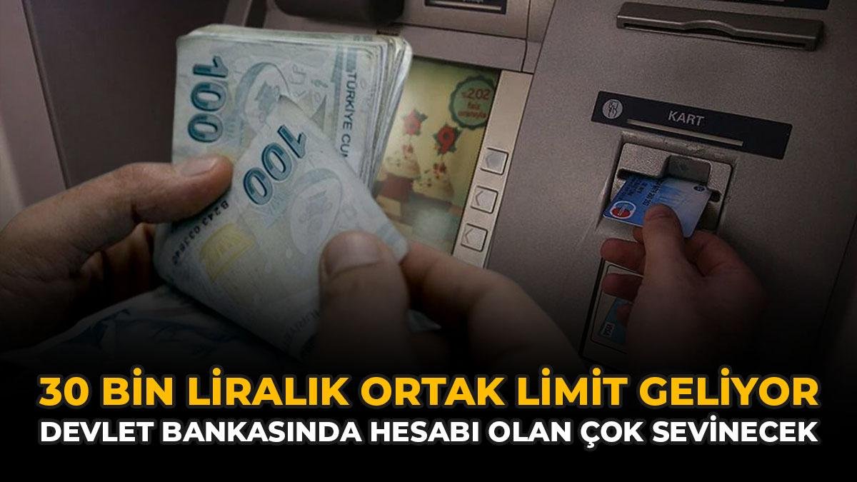 30 Bin Liralık Ortak Limit Geliyor: Devlet Bankasında Hesabı Olan Sevinecek