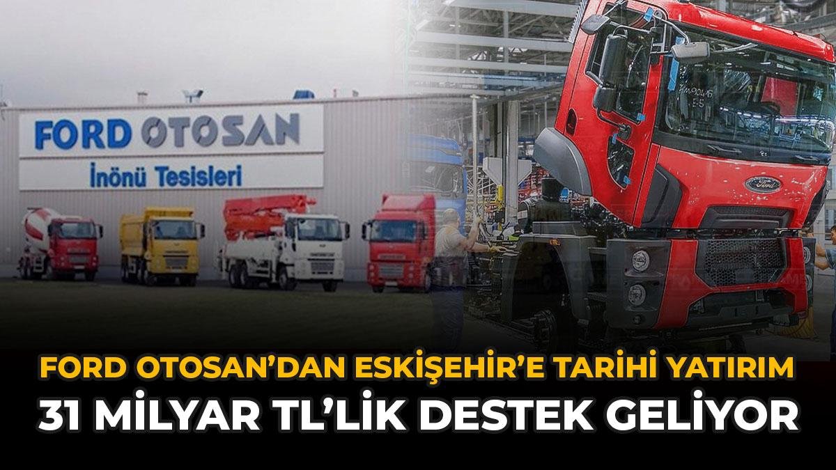 Ford Otosan'dan Eskişehir'e Tarihi Yatırım: 31 Milyar TL'lik Destek Geliyor