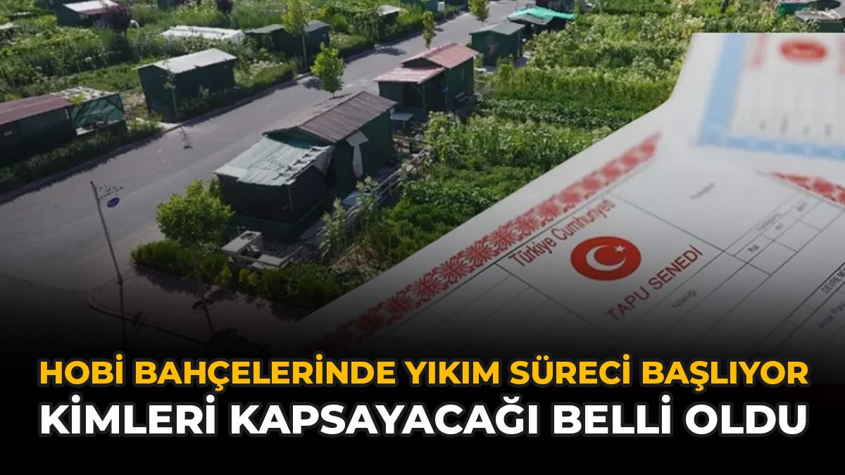 Hobi Bahçelerinde Yıkım Süreci Başlıyor: Kimleri Kapsayacağı Belli Oldu