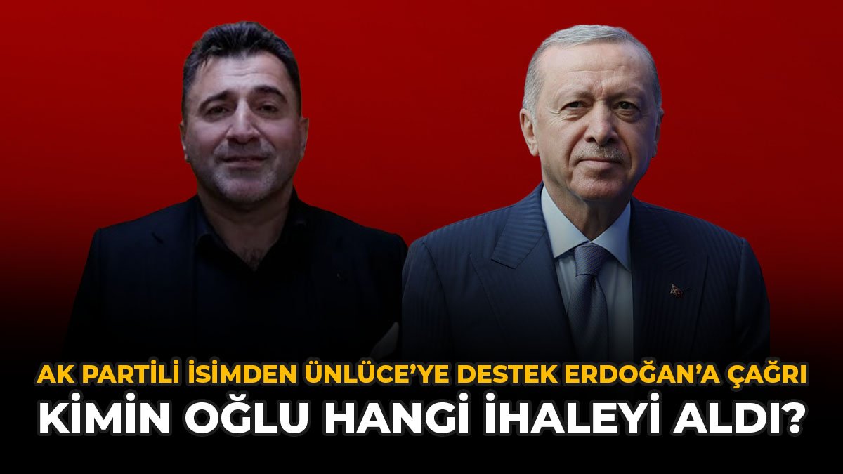 AK Partili İsimden Ünlüce’ye Destek Erdoğan’a Çağrı: Kimin Oğlu Hangi İhaleyi Aldı?