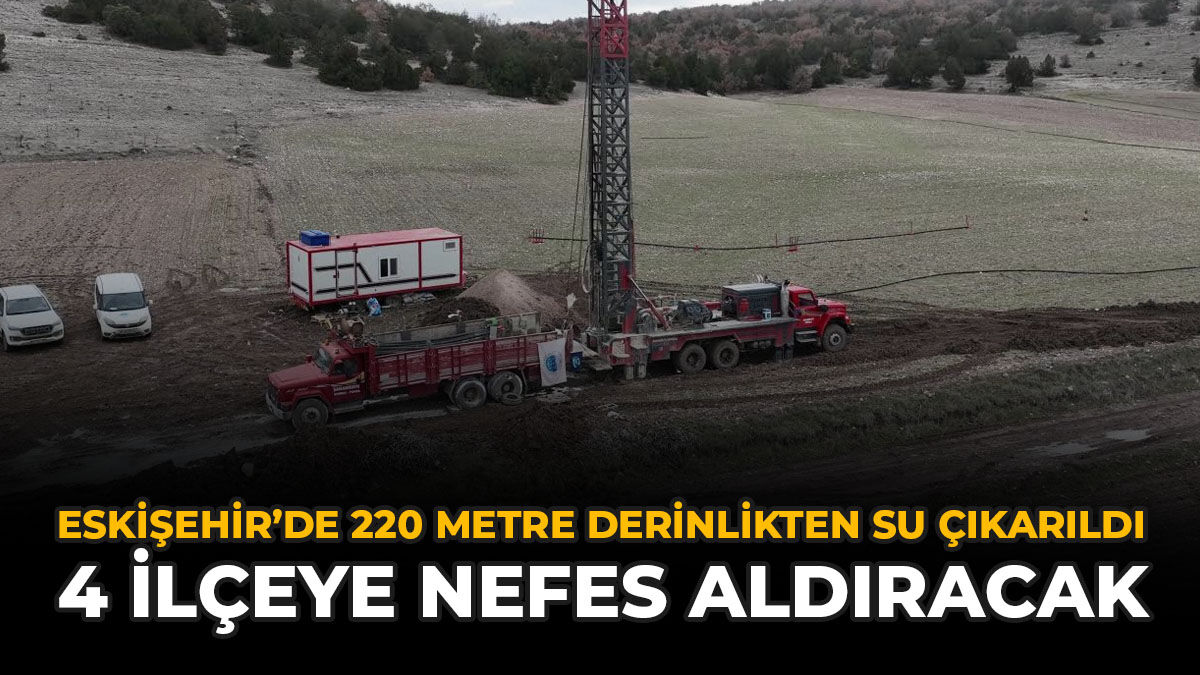 Eskişehir'de 220 Metre Derinlikten Su Çıkarıldı: 4 İlçeye Nefes Aldıracak