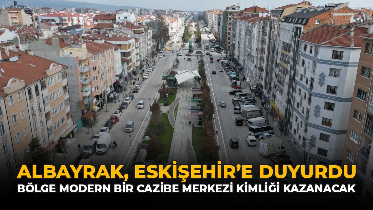 Albayrak Eskişehir'e Duyurdu: "Bölge Modern Bir Cazibe Merkezi Kimliği Kazanacak"
