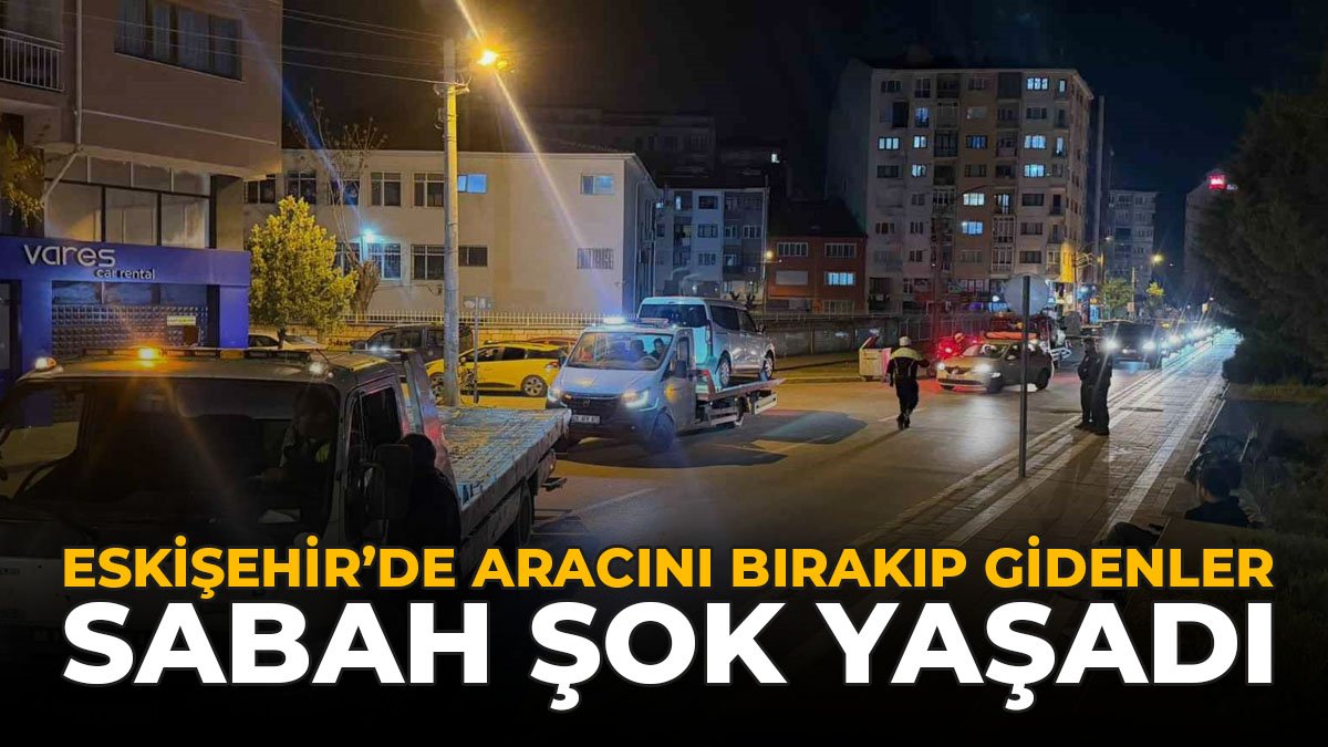 Eskişehir'de Aracını Bırakıp Gidenler Sabah Şok Yaşadı: 33 Araç Çekildi
