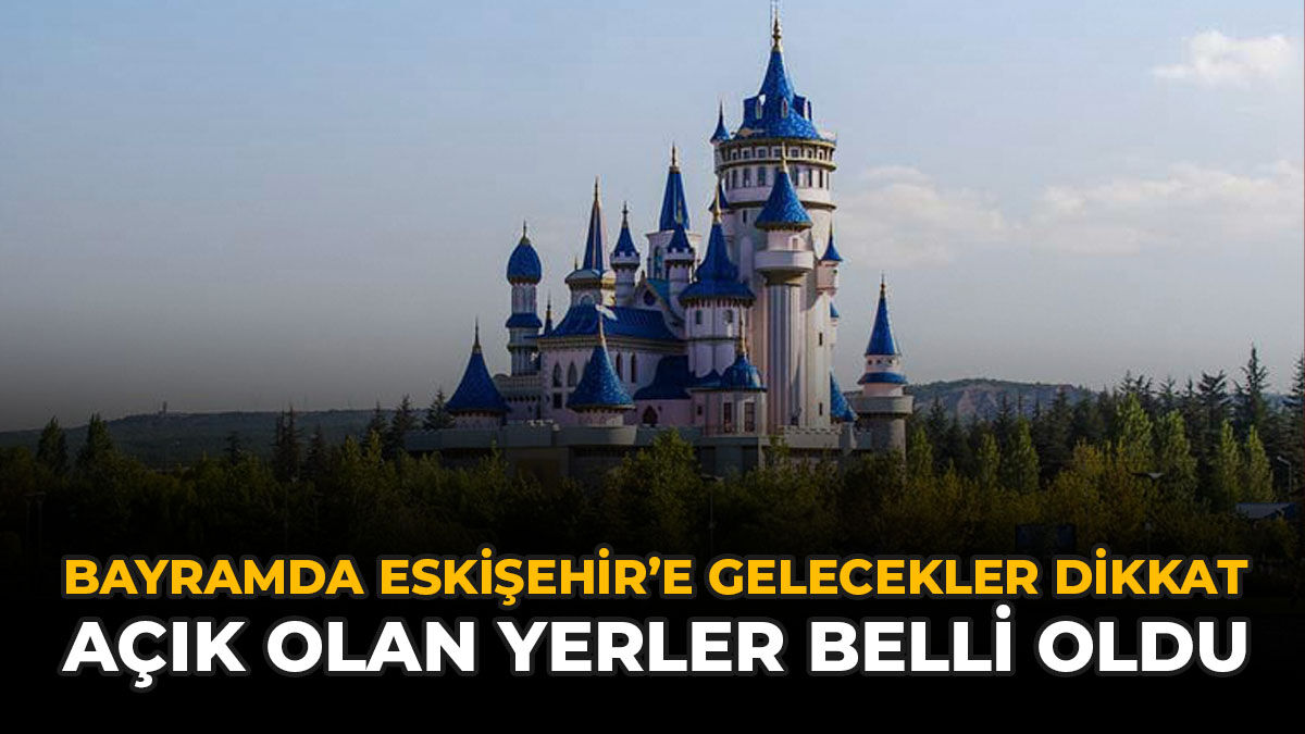 Bayramda Eskişehir'e Gelecekler Dikkat: Açık Olan Yerler Belli Oldu