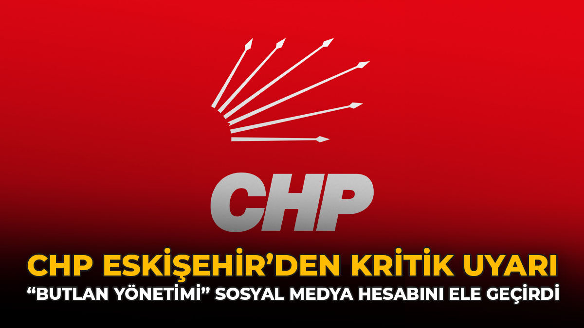 CHP Eskişehir’den Kritik Uyarı: “Butlan Yönetimi” Sosyal Medya Hesabını Ele Geçirdi