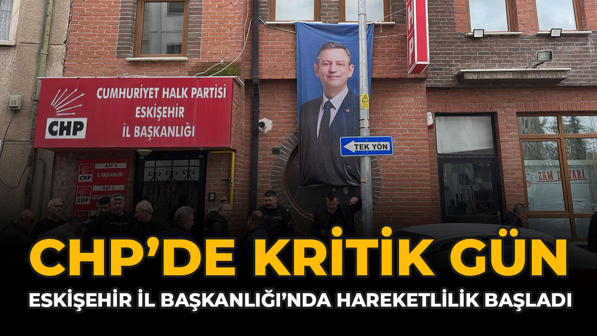 CHP’de Kritik Gün: Eskişehir İl Başkanlığında Hareketlilik Başladı