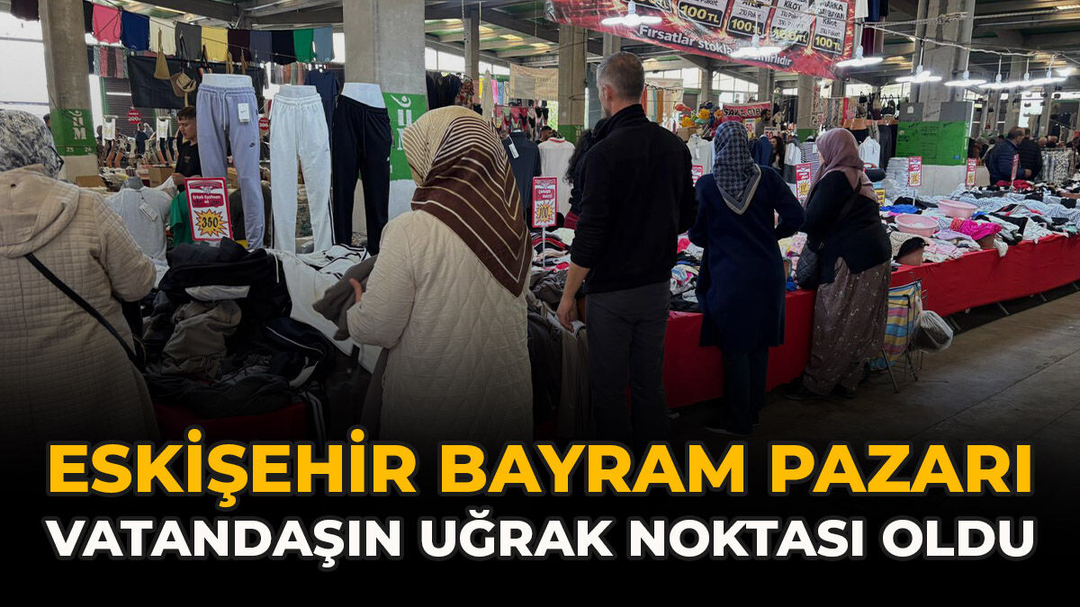 Eskişehir Bayram Pazarı Vatandaşın Uğrak Noktası Oldu