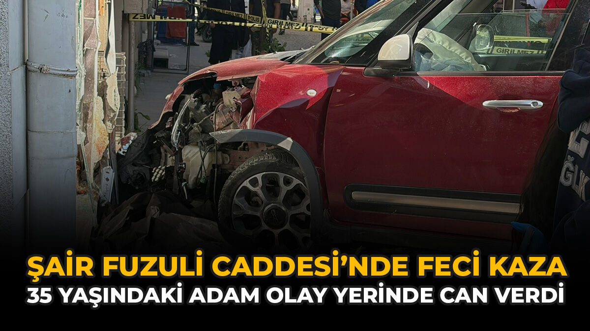 Şair Fuzuli Caddesi’nde Feci Kaza: 35 Yaşındaki Adam Olay Yerinde Can Verdi