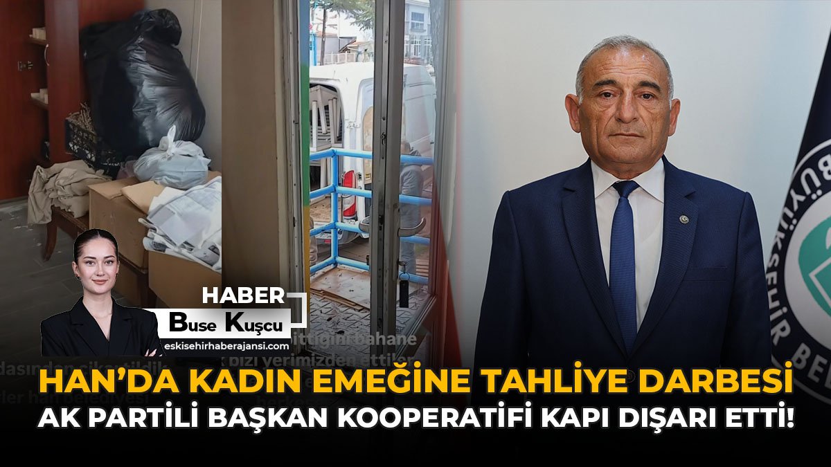 Han’da Kadın Emeğine Tahliye Darbesi: AK Partili Başkan Kooperatifi Kapı Dışarı Etti!