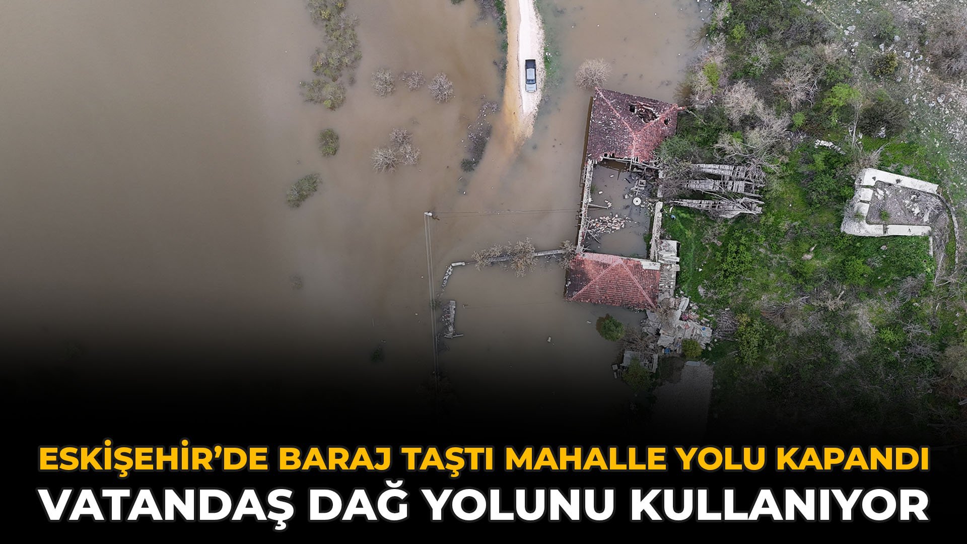Eskişehir’de Baraj Taştı Mahalle Yolu Kapandı: Vatandaş Dağ Yolunu Kullanıyor