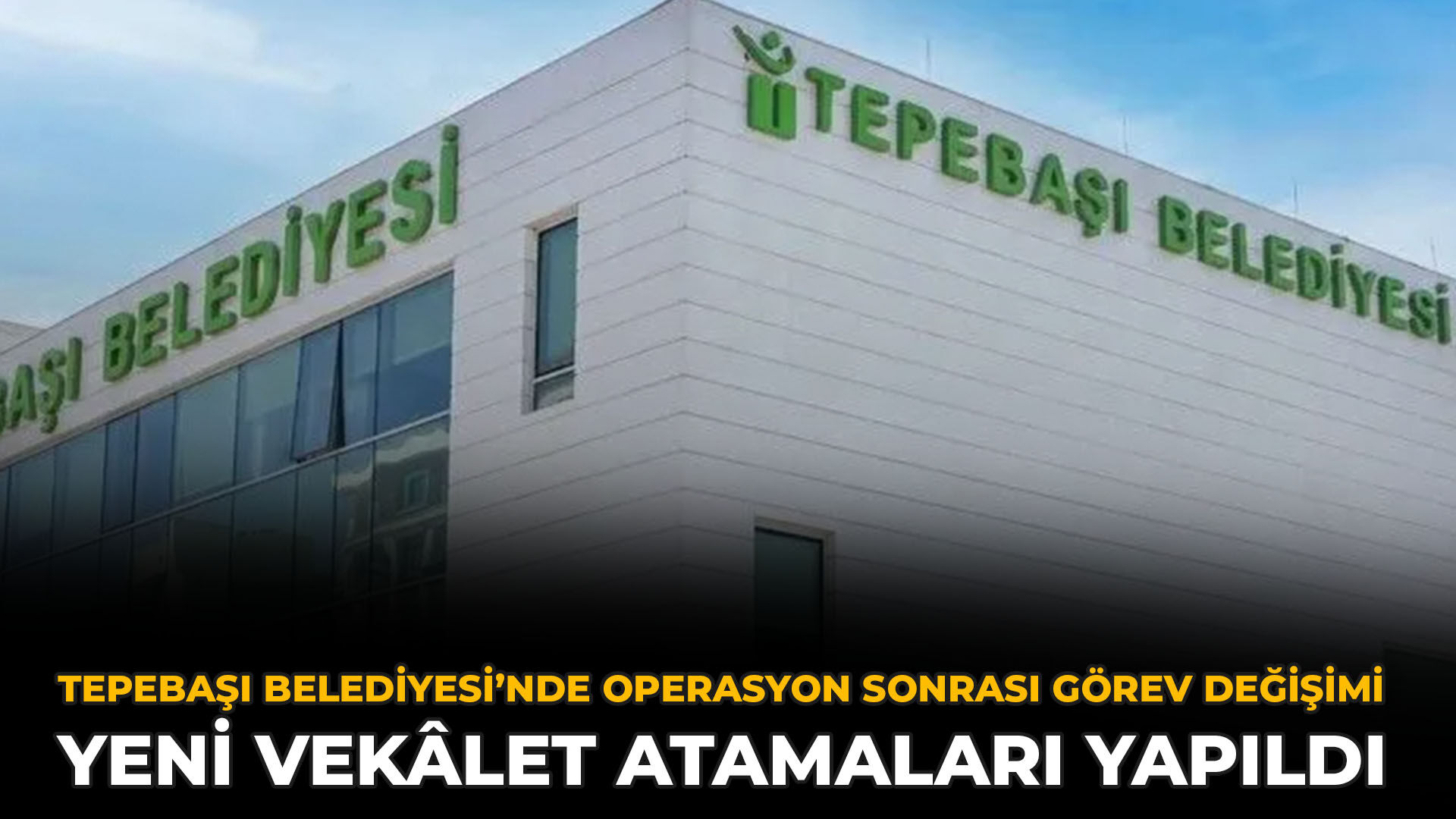 Tepebaşı Belediyesi’nde Operasyon Sonrası Görev Değişimi: Yeni Vekâlet Atamaları Yapıldı