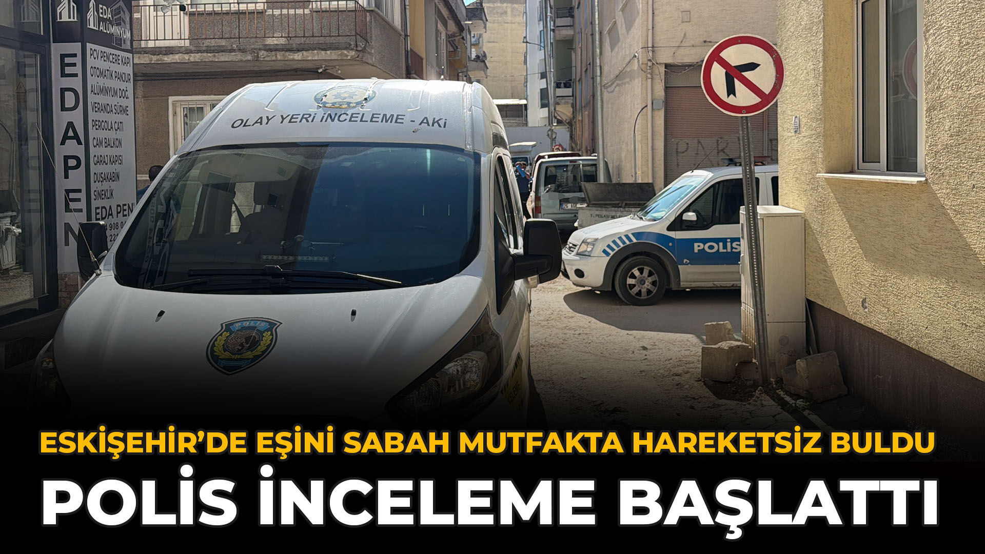 Eskişehir’de Eşini Sabah Mutfakta Hareketsiz Buldu: Polis İnceleme Başlattı