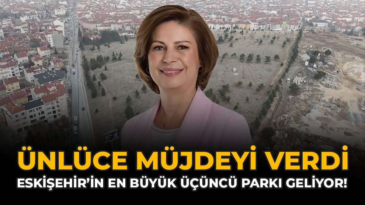 Ünlüce Müjdeyi Verdi: Eskişehir'in En Büyük Üçüncü Parkı Geliyor!