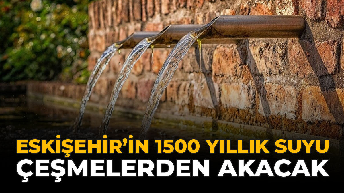 Eskişehir'in 1500 Yıllık Suyu Çeşmelerden Akacak