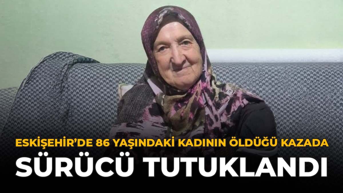 Eskişehir'de 86 Yaşındaki Kadının Öldüğü Kazada Sürücü Tutuklandı