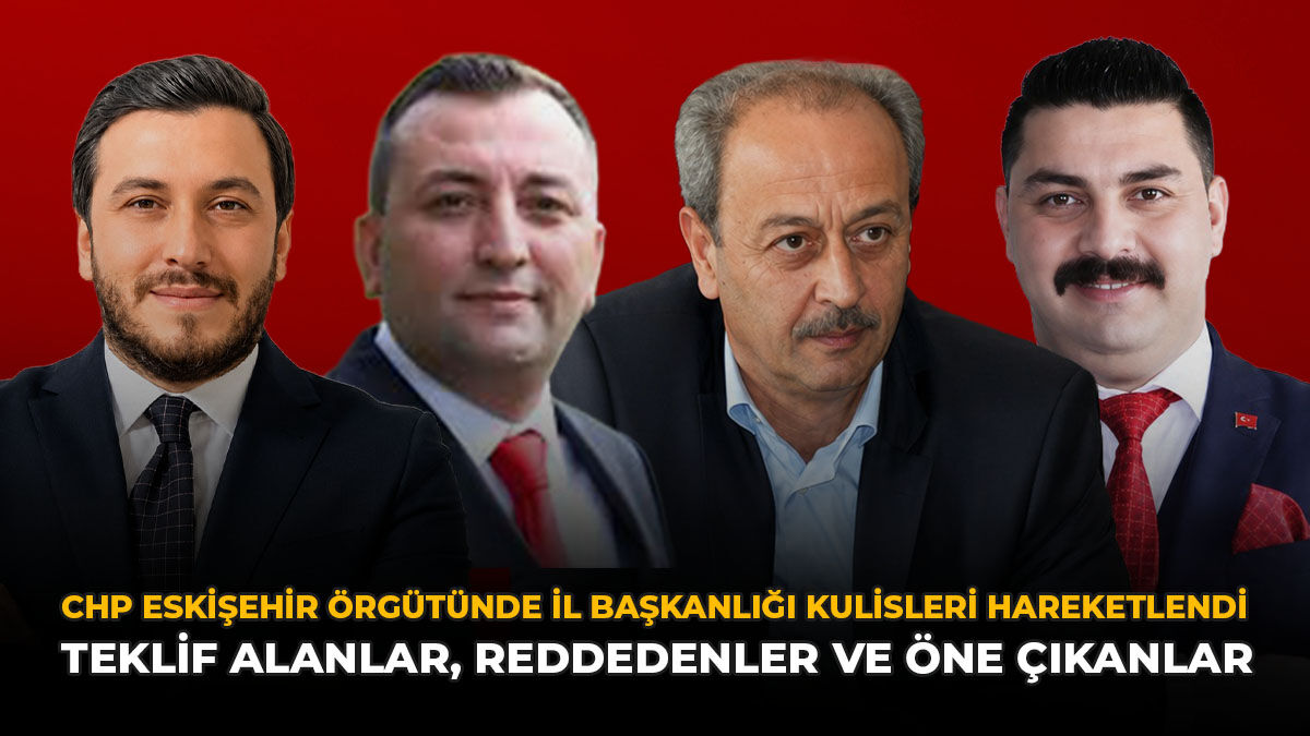 CHP Eskişehir Örgütünde İl Başkanlığı Kulisleri Hareketlendi: Teklif Alanlar, Reddedenler ve Öne Çıkanlar