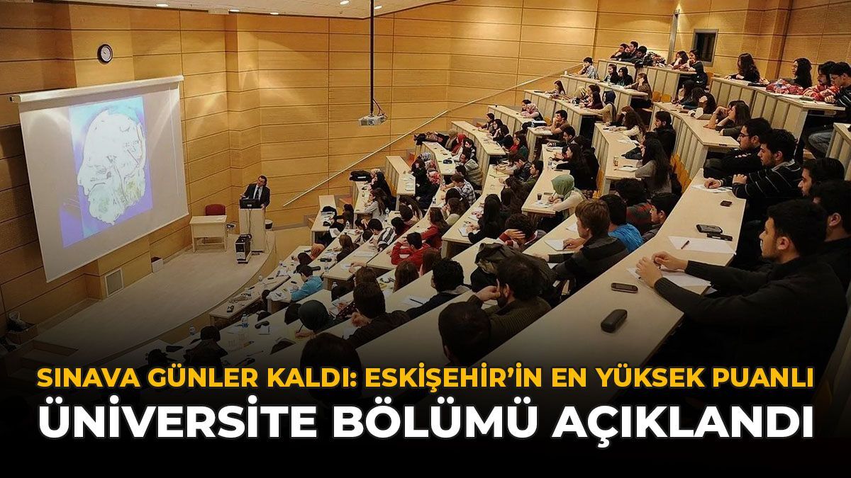 Sınava Günler Kaldı: Eskişehir'in En Yüksek Puanlı Üniversite Bölümü Açıklandı