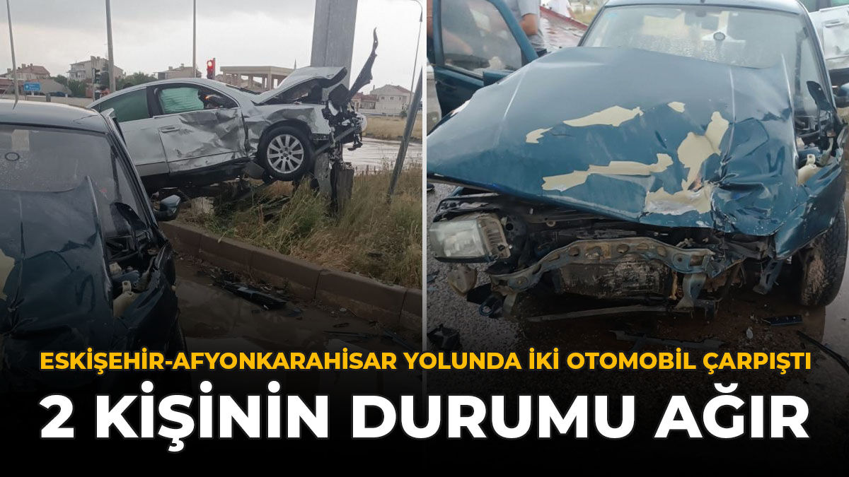 Eskişehir-Afyonkarahisar Yolunda İki Otomobil Çarpıştı: 2 Kişinin Durumu Ağır
