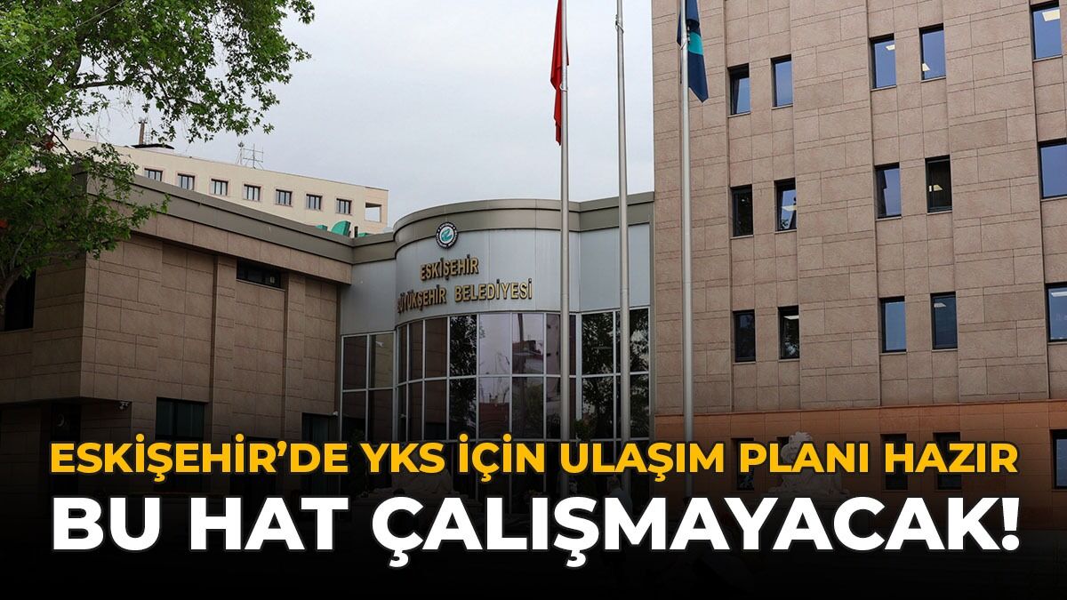 Eskişehir'de YKS İçin Ulaşım Planı Hazır: Bu Hat Çalışmayacak
