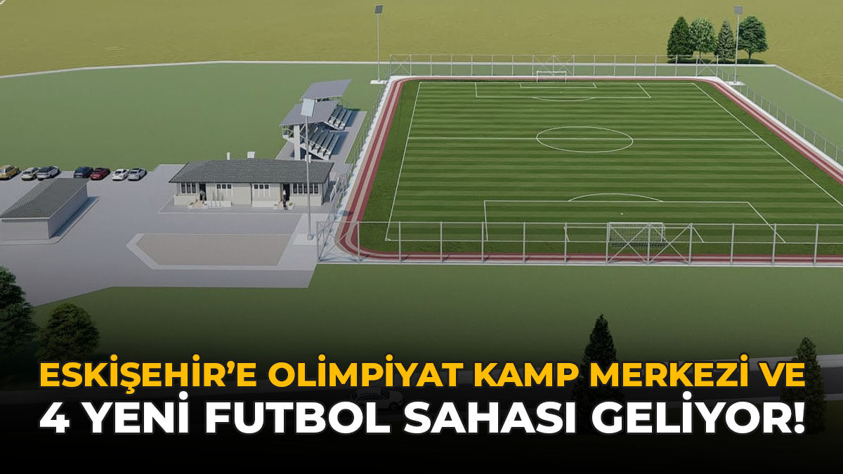 Eskişehir’e Olimpiyat Kamp Merkezi ve 4 Yeni Futbol Sahası Geliyor